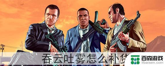 gta5怎么帮吞云吐雾馆补货