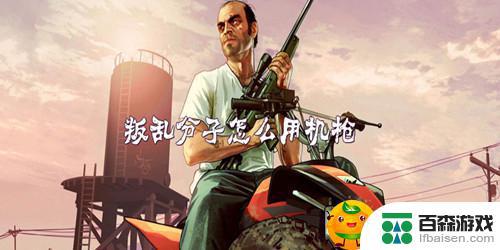 gta5叛乱分子怎么加机枪